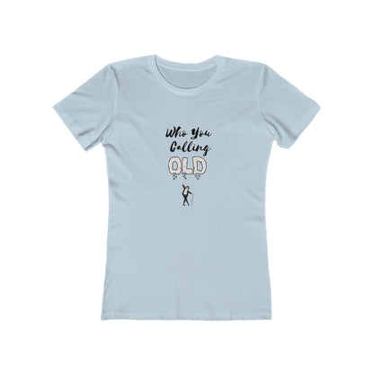 "Who You Calling Old" 100% Cotton Women's Boyfriend T-Shirt