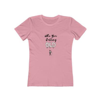 "Who You Calling Old" 100% Cotton Women's Boyfriend T-Shirt