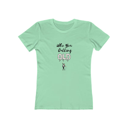 "Who You Calling Old" 100% Cotton Women's Boyfriend T-Shirt