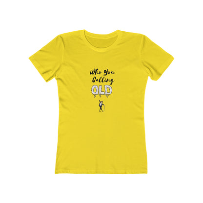 "Who You Calling Old" 100% Cotton Women's Boyfriend T-Shirt