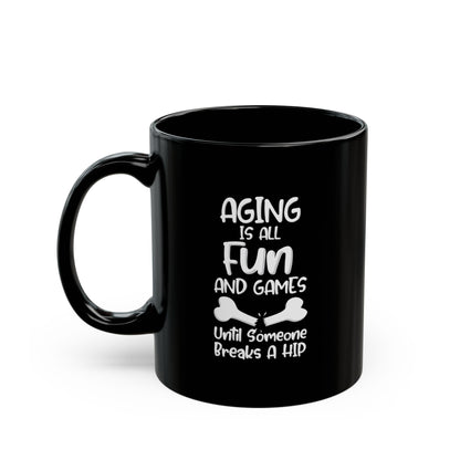 "Aging Is All Fun And Games Until Someone Breaks A Hip" Black Coffee Mug, 11 0z and 15 Oz
