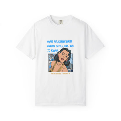 "Mom, You Will Always Be A Woman To Me", Funny, Tribute Unisex Garment-Dyed T-Shirt