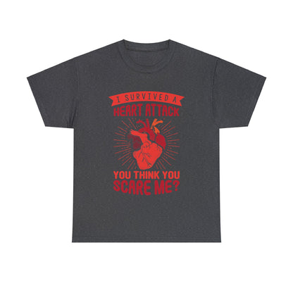 "I Survived a Heart Attack... You Think You Scare Me?" 100% Cotton T-Shirt (Unisex)