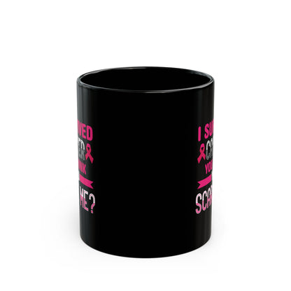 "I Survived Cancer. You Think You Scare Me?" Black Coffee Mug, 11 0z and 15 Oz