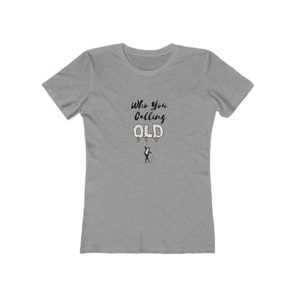 "Who You Calling Old" 100% Cotton Women's Boyfriend T-Shirt