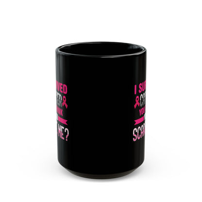 "I Survived Cancer. You Think You Scare Me?" Black Coffee Mug, 11 0z and 15 Oz