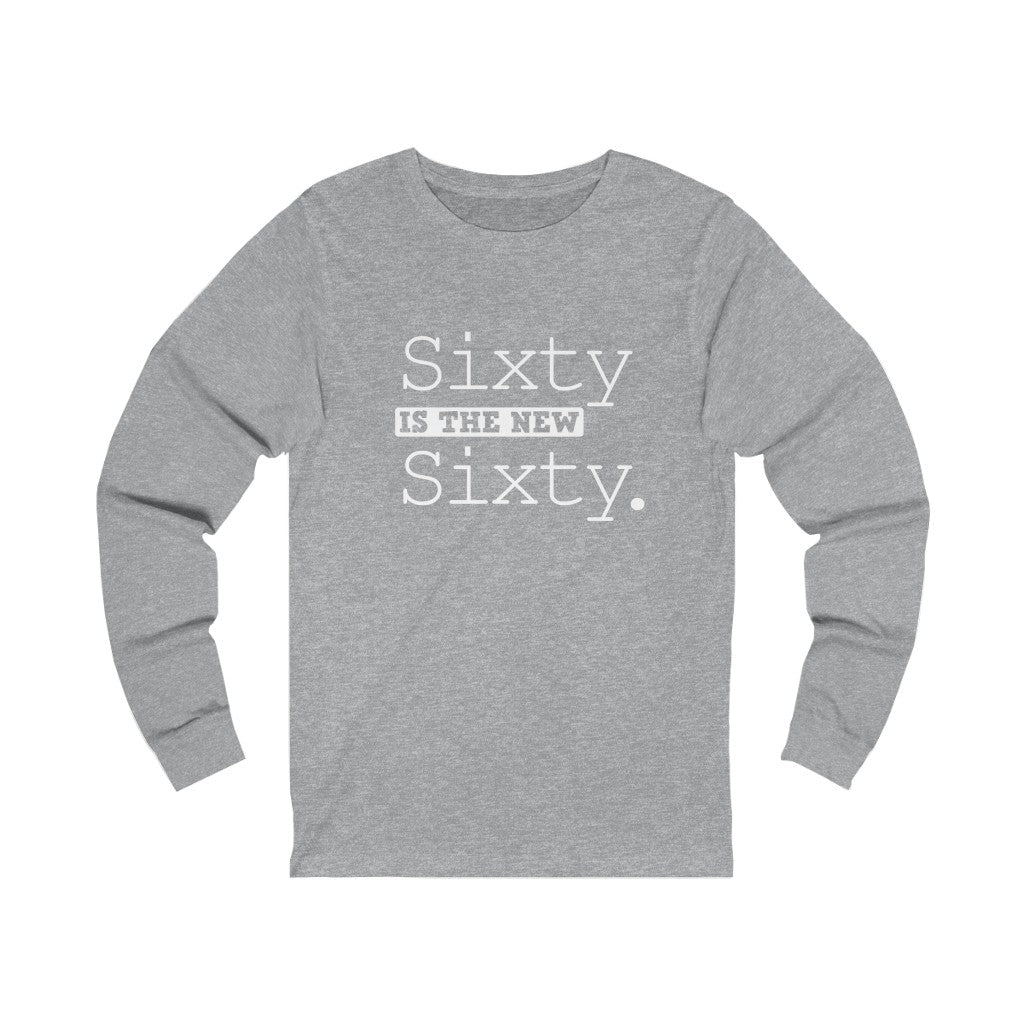 "Sixty IS The New Sixty" 100% Cotton Long Sleeve Crew Neck T-Shirt