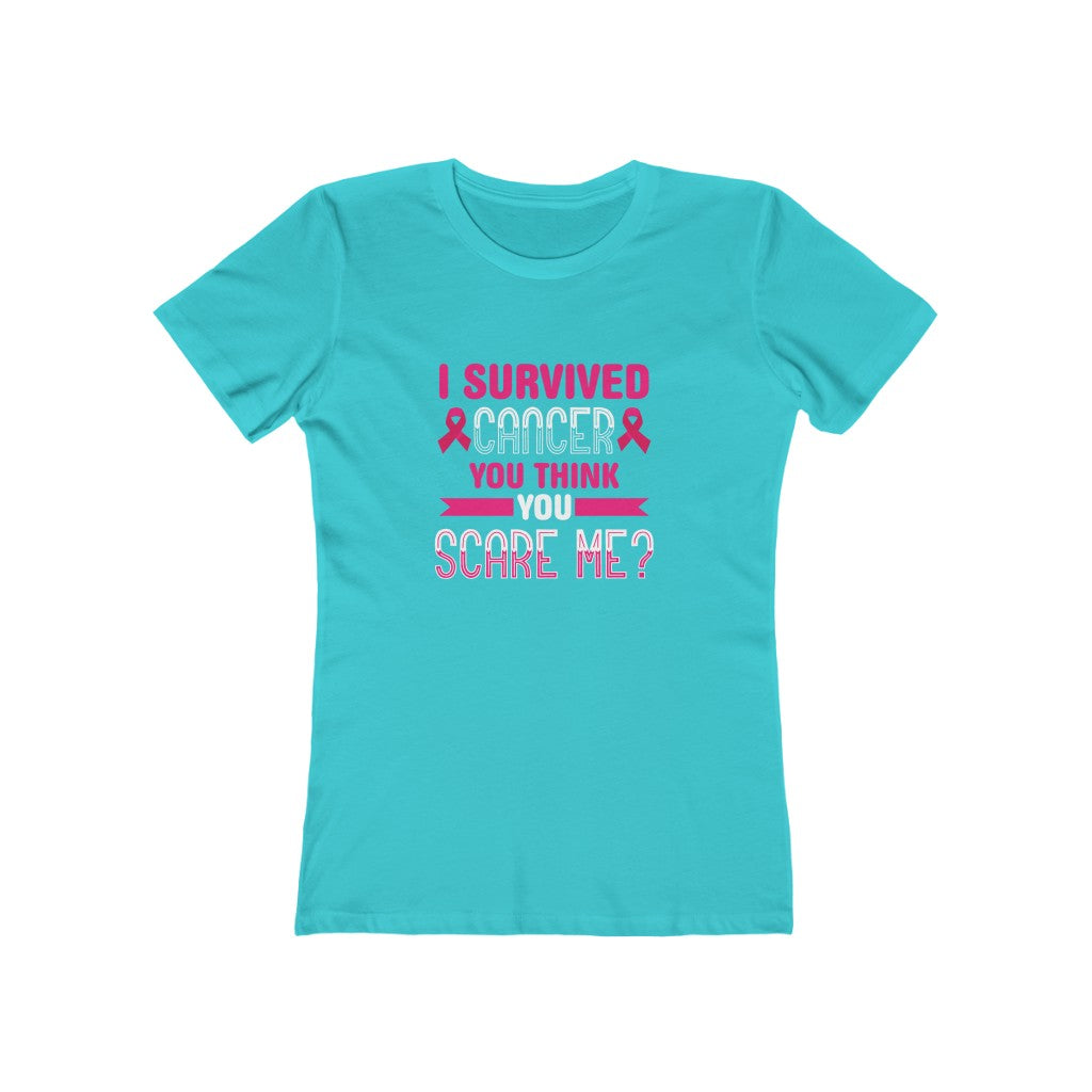 "I Survived Cancer, You Think You Scare Me" 100% Cotton Women's Boyfriend T-Shirt