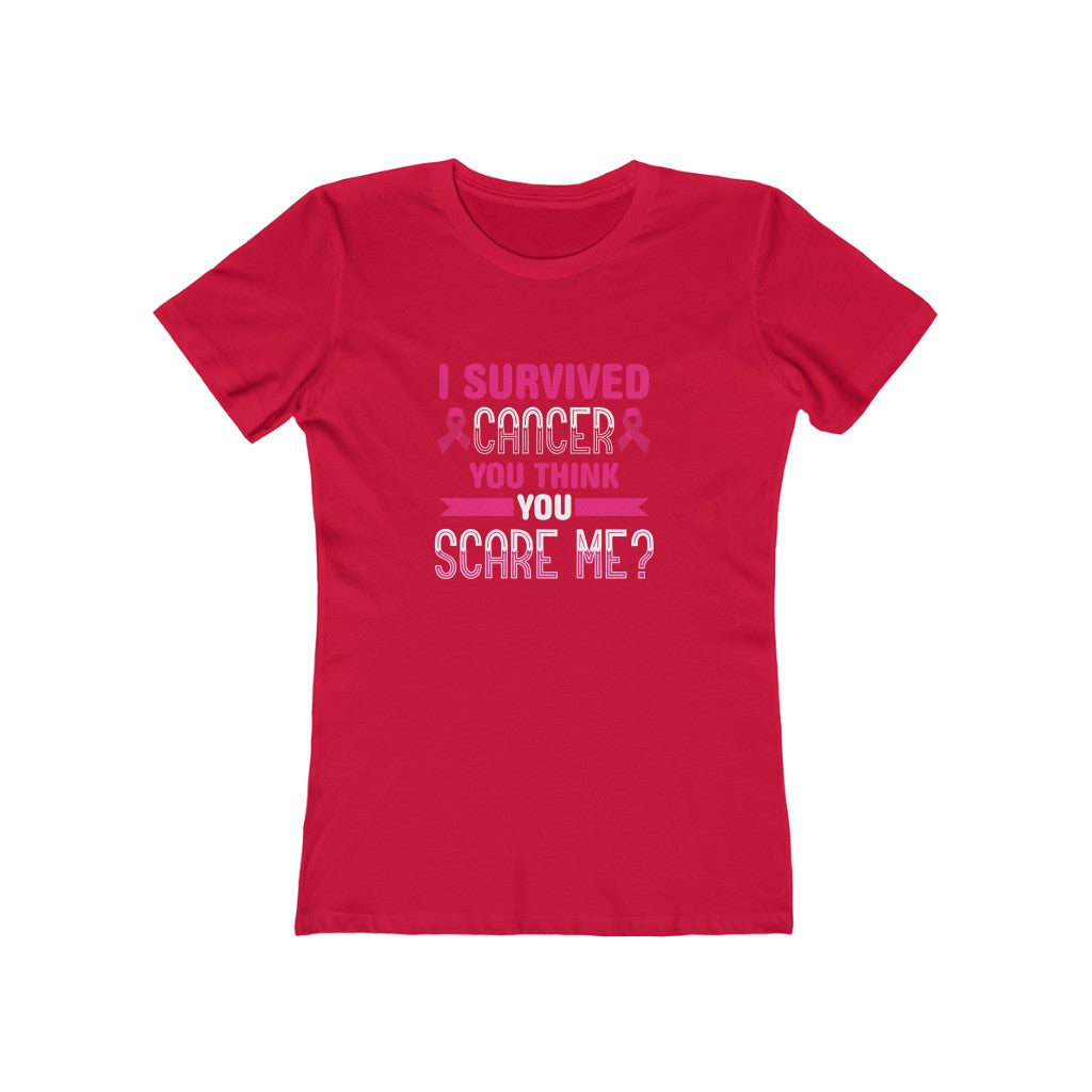"I Survived Cancer, You Think You Scare Me" 100% Cotton Women's Boyfriend T-Shirt