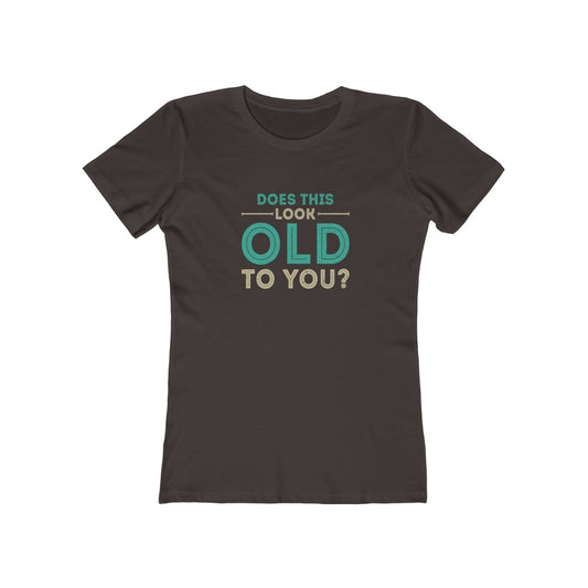 "Does This Look Old To You" 100% Cotton Women's Boyfriend T-Shirt