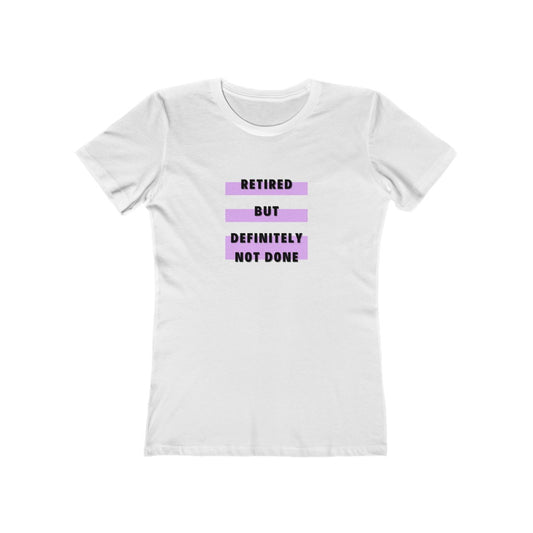 "Retired But Definitely Not Done" 100% Cotton Women's Boyfriend T-Shirt
