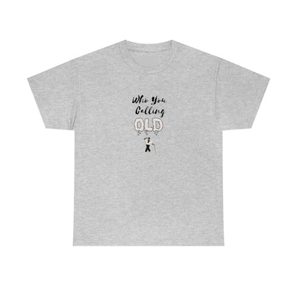 "Who You Calling Old" 100% Cotton T-Shirt (Unisex)
