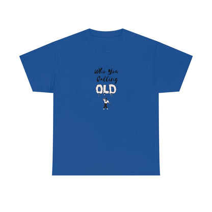 "Who You Calling Old" 100% Cotton T-Shirt (Unisex)