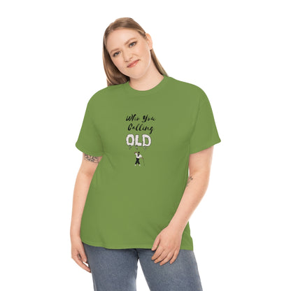 "Who You Calling Old" 100% Cotton T-Shirt (Unisex)