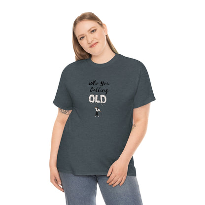 "Who You Calling Old" 100% Cotton T-Shirt (Unisex)