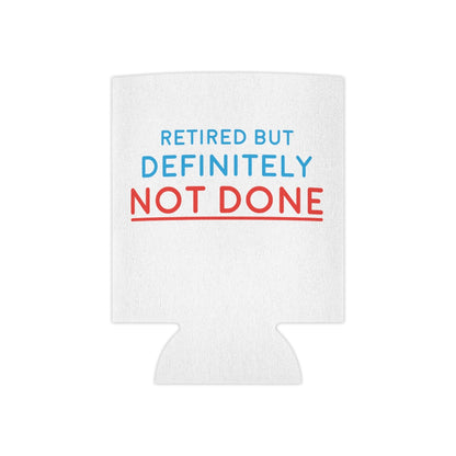 "Retired But Definitely Not Done" White Beer and Soda Can Cooler