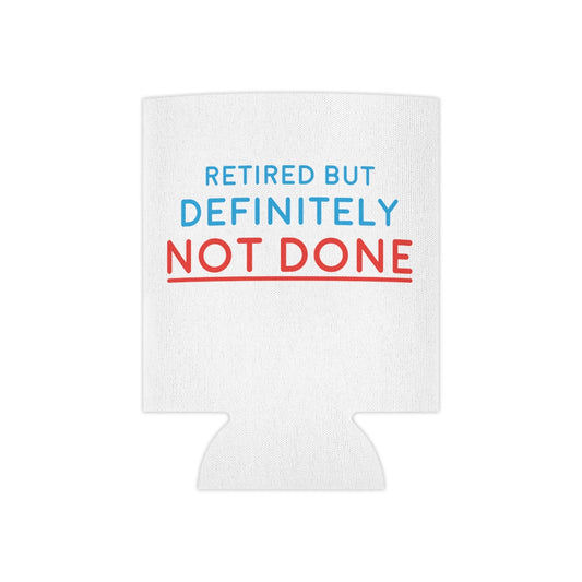 "Retired But Definitely Not Done" White Beer and Soda Can Cooler