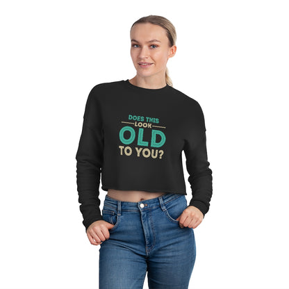 "Does This Look Old To You?"  Women's Cropped Sweatshirt