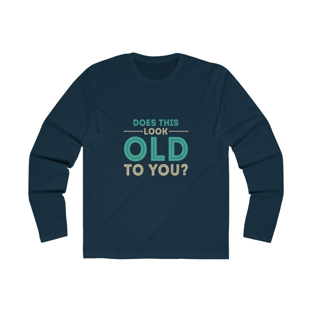 "Does This Look Old To You?" 100% Cotton Men's Long Sleeve Crew Neck T-Shirt