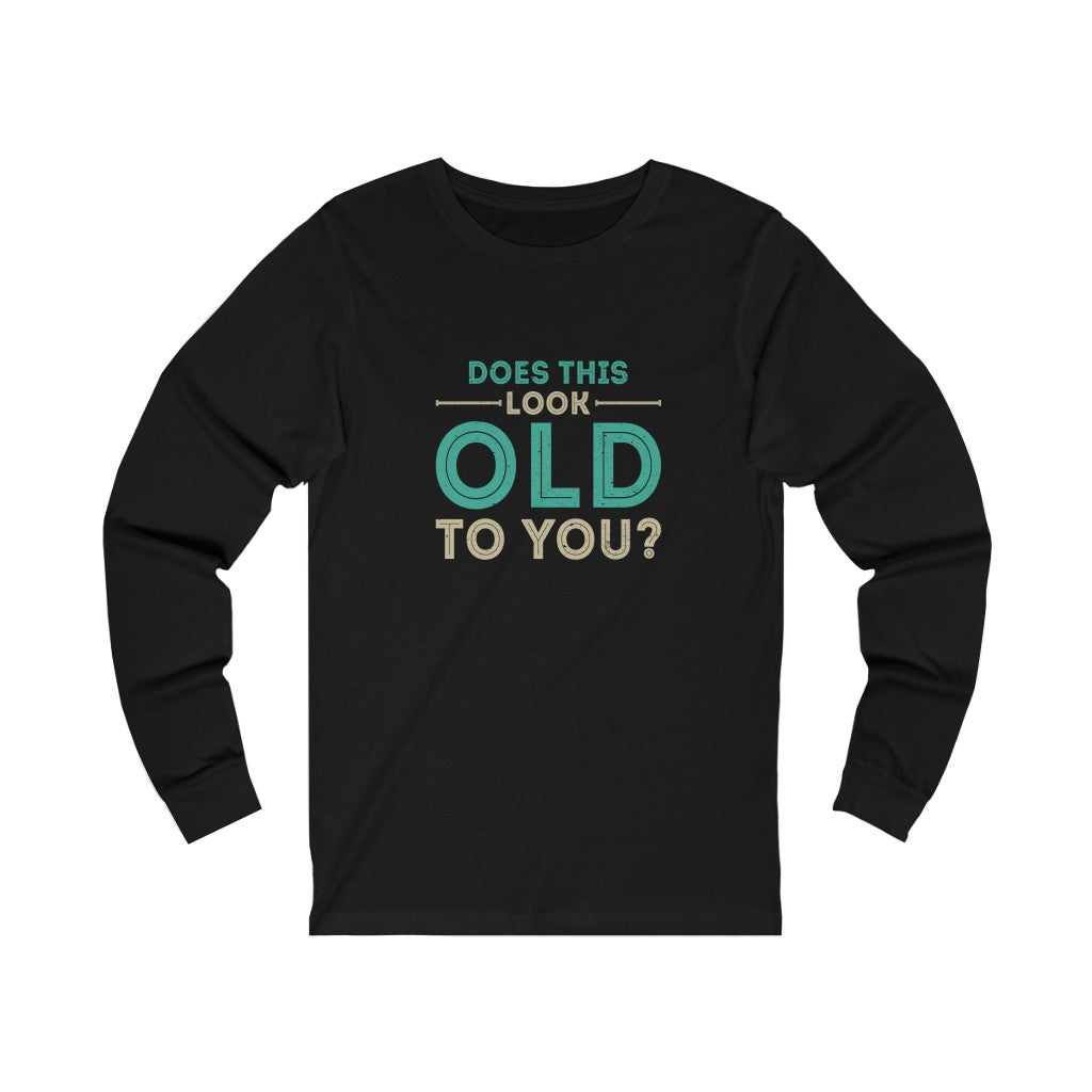 "Does This Look Old To You?" 100% Cotton Women's Long Sleeve Crew Neck T-Shirt