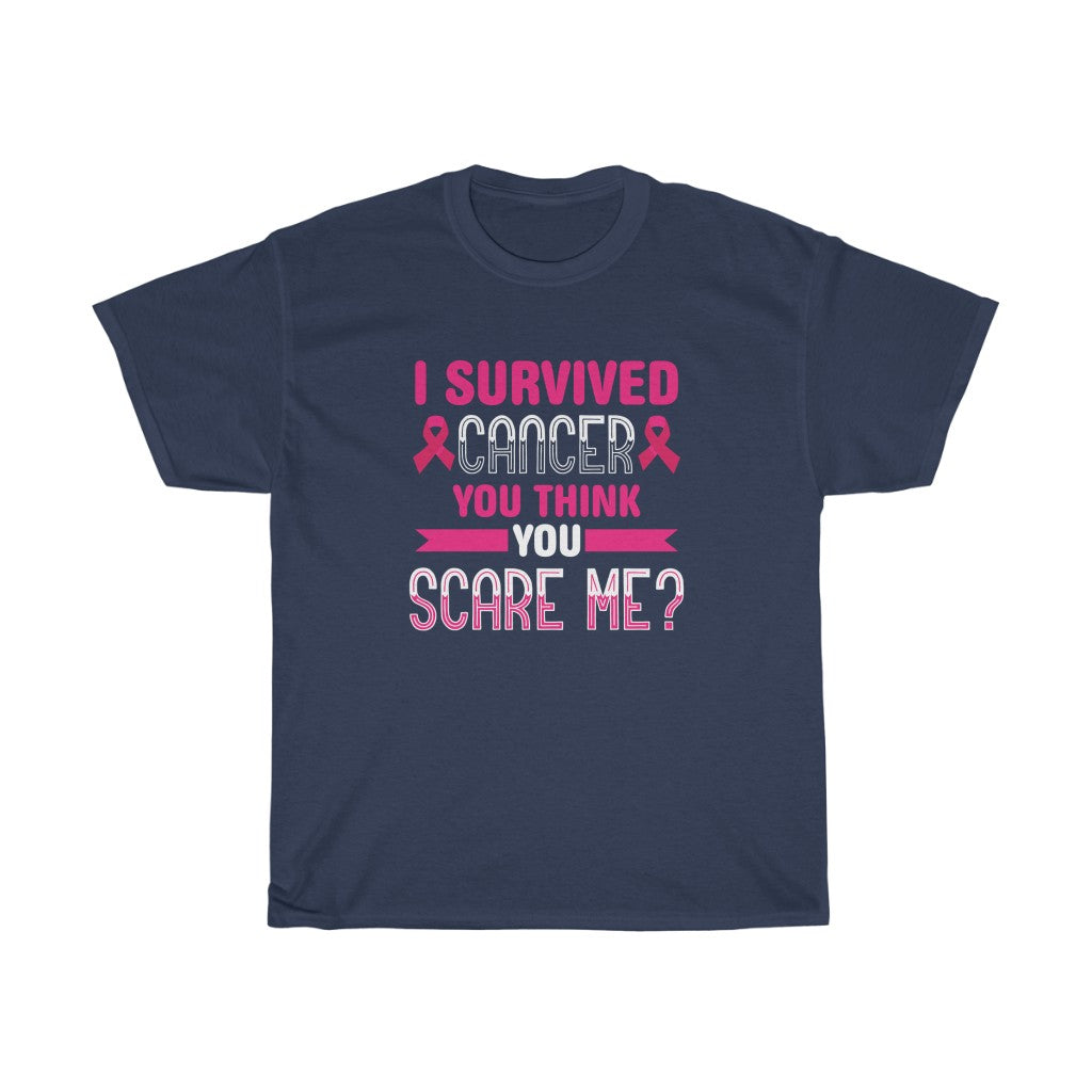 "I Survived Cancer, You Think You Scare Me" 100% Cotton Adult T-Shirt (Unisex)