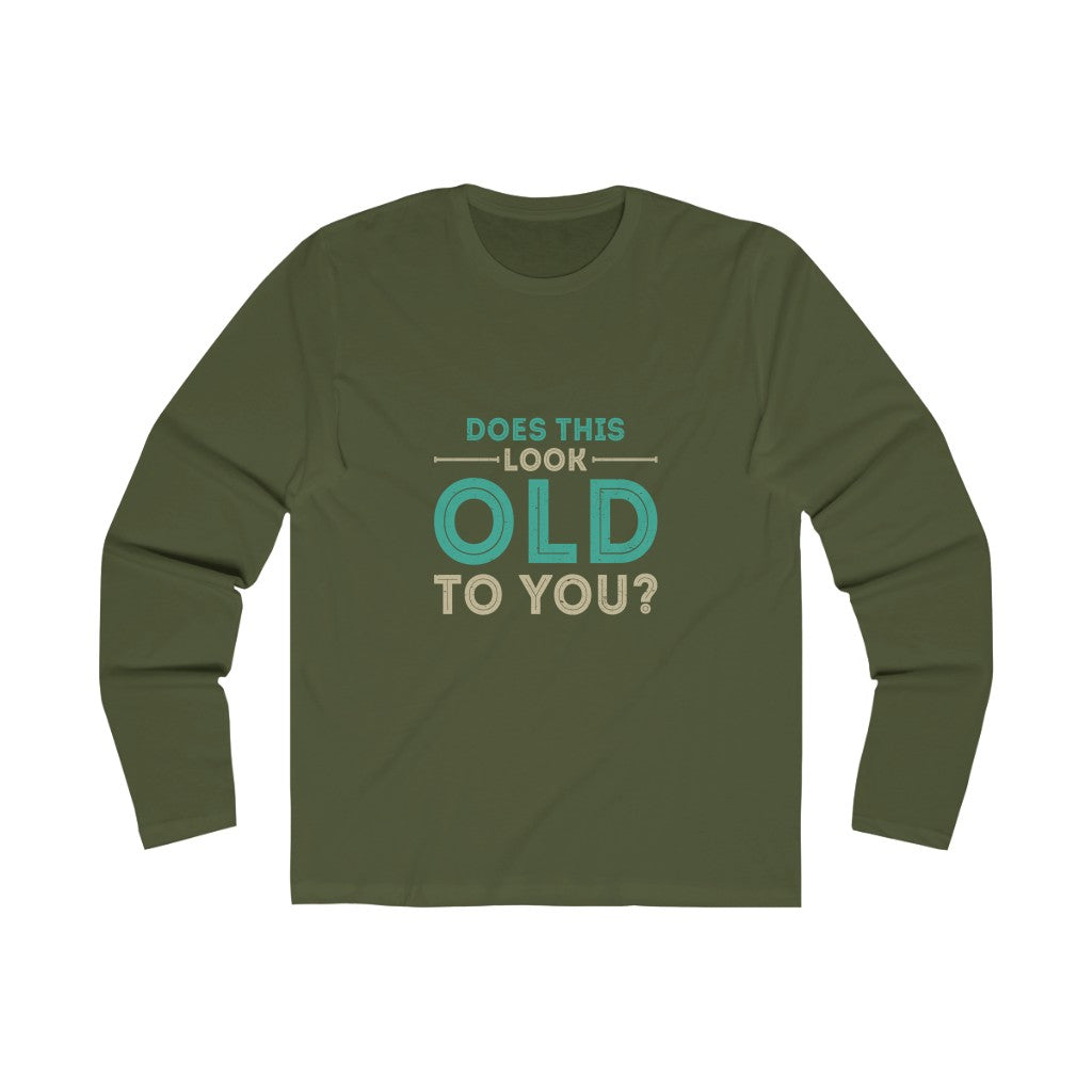 "Does This Look Old To You?" 100% Cotton Men's Long Sleeve Crew Neck T-Shirt