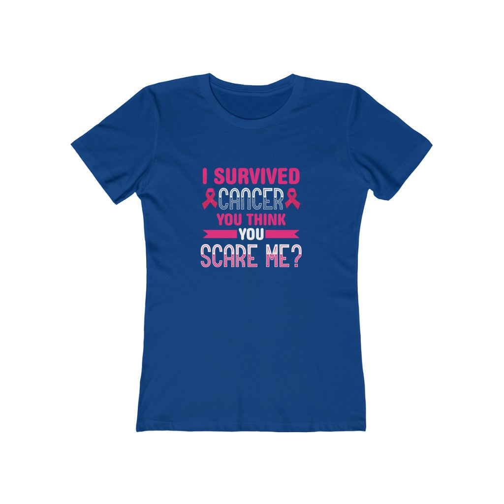 "I Survived Cancer, You Think You Scare Me" 100% Cotton Women's Boyfriend T-Shirt