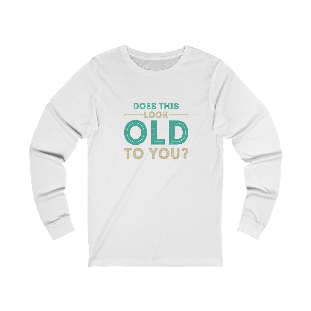 "Does This Look Old To You?" 100% Cotton Women's Long Sleeve Crew Neck T-Shirt