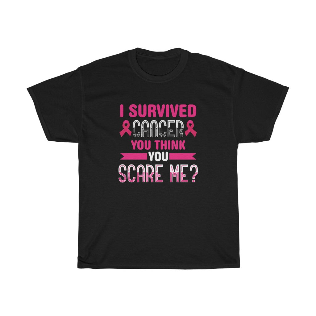 "I Survived Cancer, You Think You Scare Me" 100% Cotton Adult T-Shirt (Unisex)