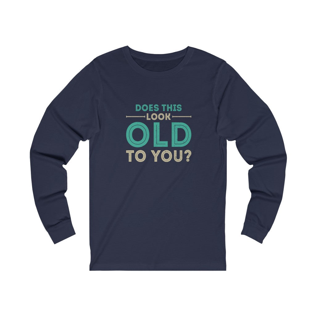 "Does This Look Old To You?" 100% Cotton Women's Long Sleeve Crew Neck T-Shirt