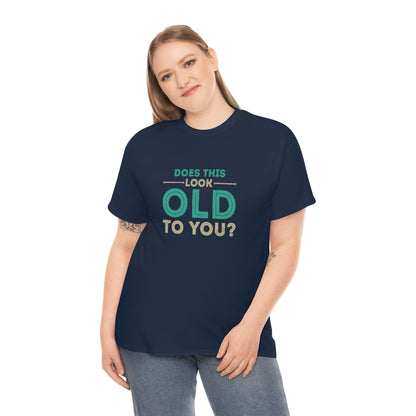 "Does this Look Old to You?" 100% Cotton T-Shirt (Unisex)