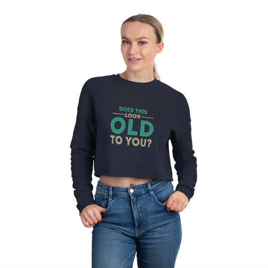 "Does This Look Old To You?"  Women's Cropped Sweatshirt