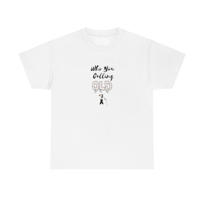 "Who You Calling Old" 100% Cotton T-Shirt (Unisex)