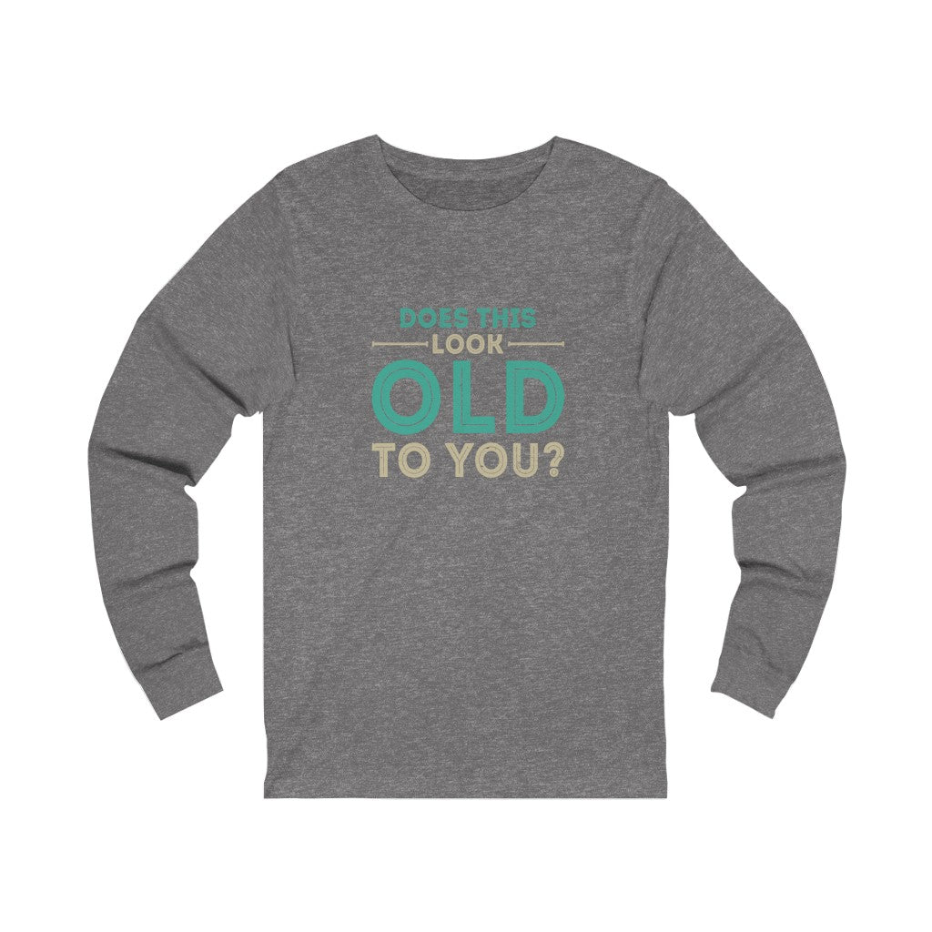 "Does This Look Old To You?" 100% Cotton Women's Long Sleeve Crew Neck T-Shirt