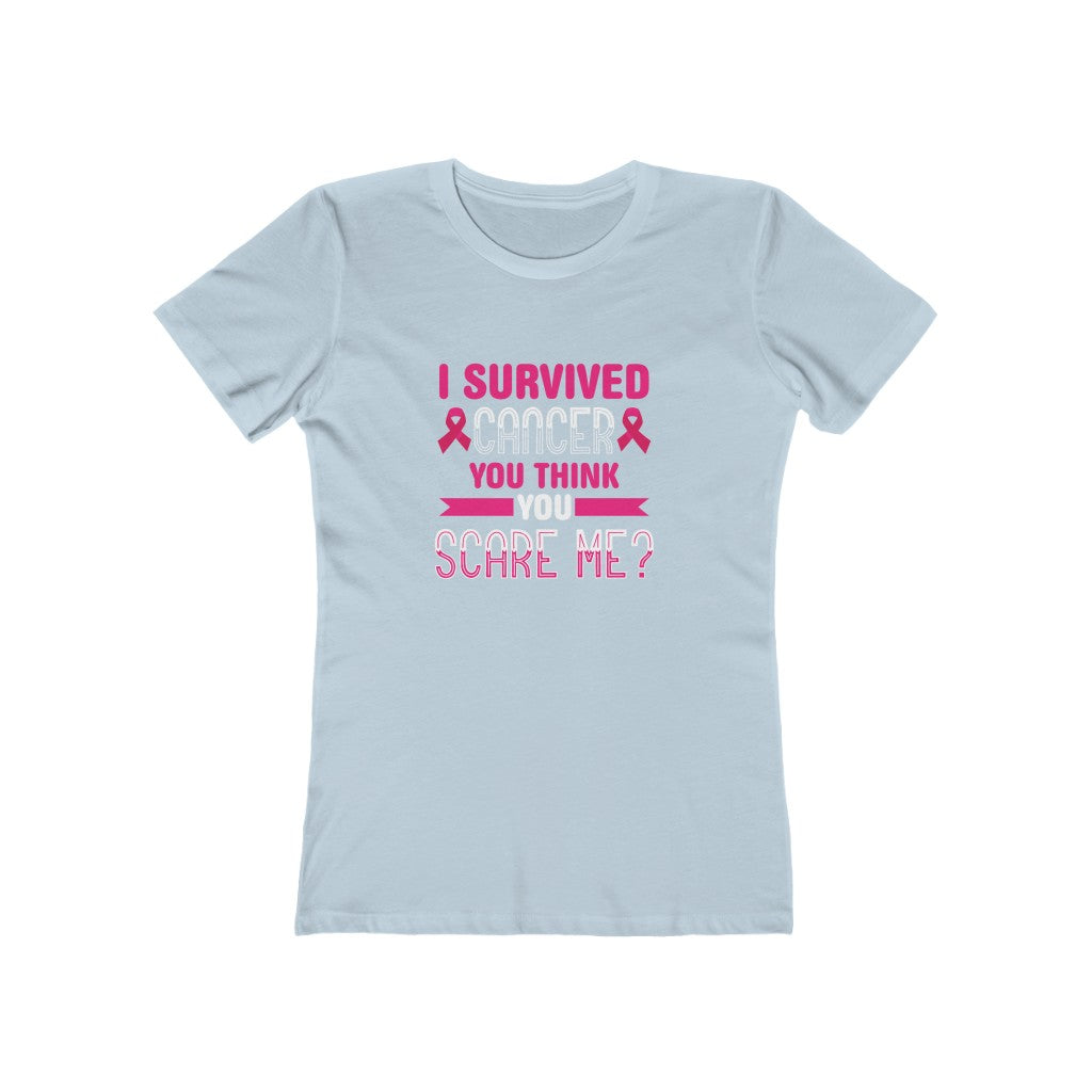 "I Survived Cancer, You Think You Scare Me" 100% Cotton Women's Boyfriend T-Shirt