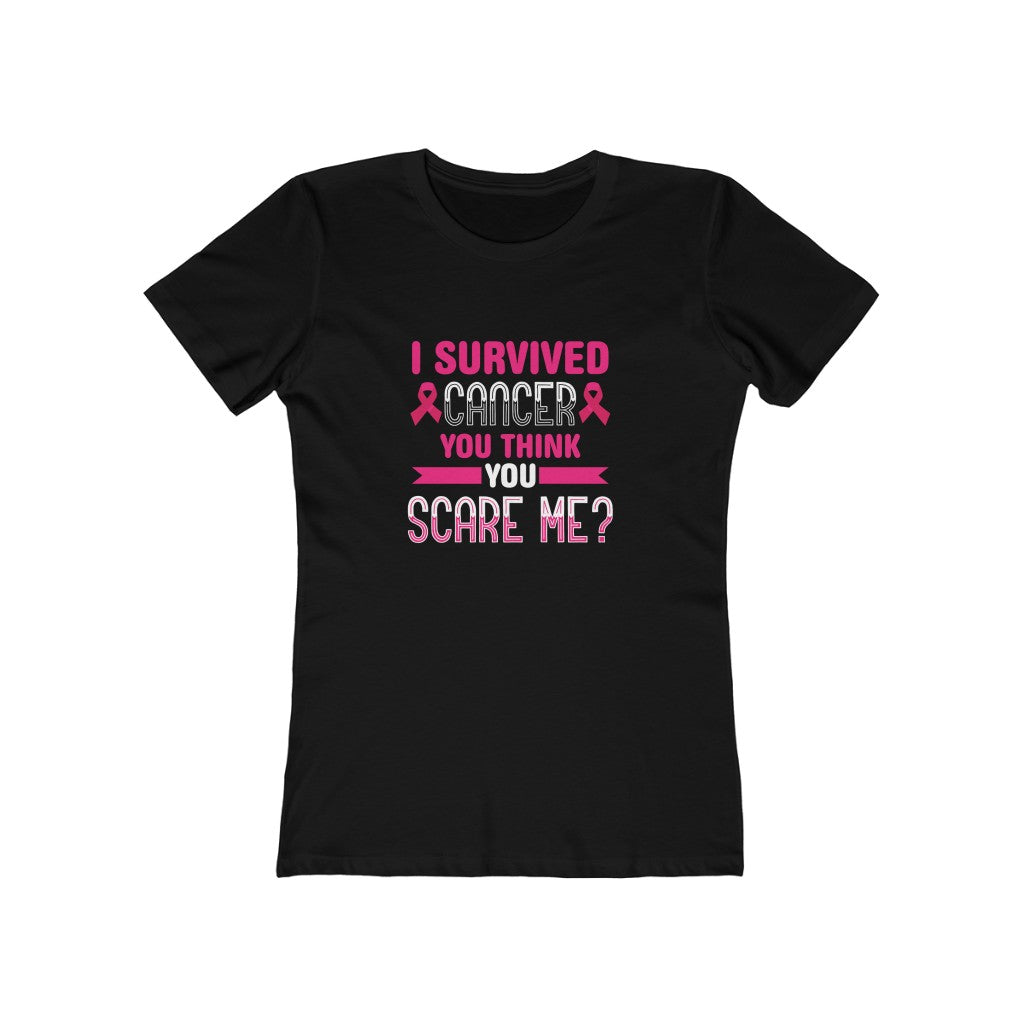 "I Survived Cancer, You Think You Scare Me" 100% Cotton Women's Boyfriend T-Shirt