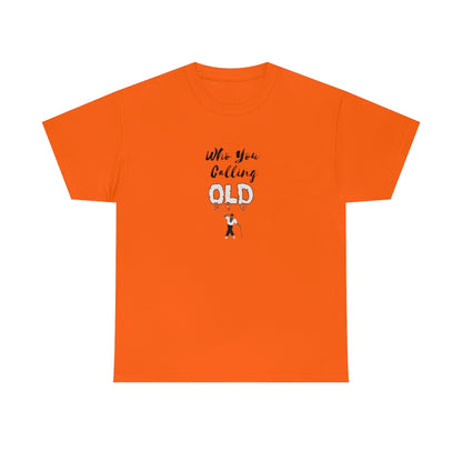 "Who You Calling Old" 100% Cotton T-Shirt (Unisex)