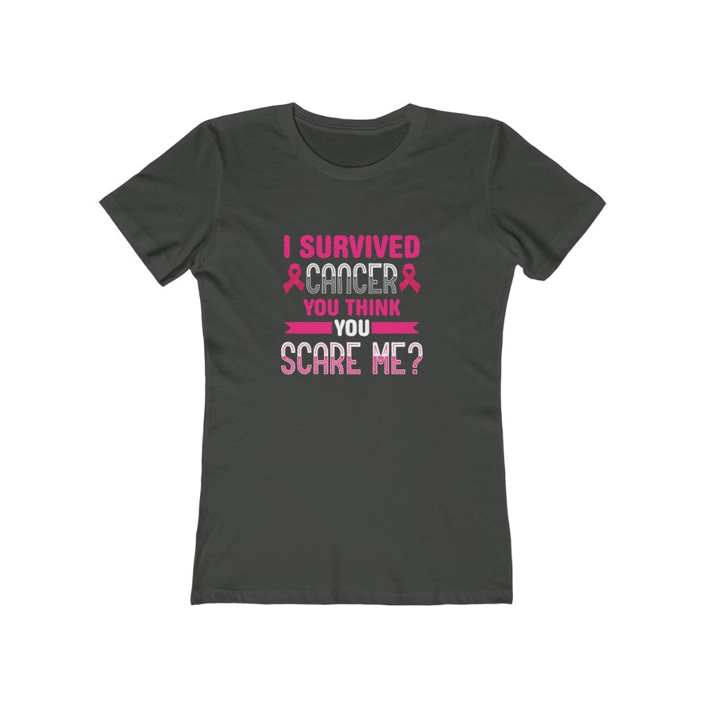"I Survived Cancer, You Think You Scare Me" 100% Cotton Women's Boyfriend T-Shirt