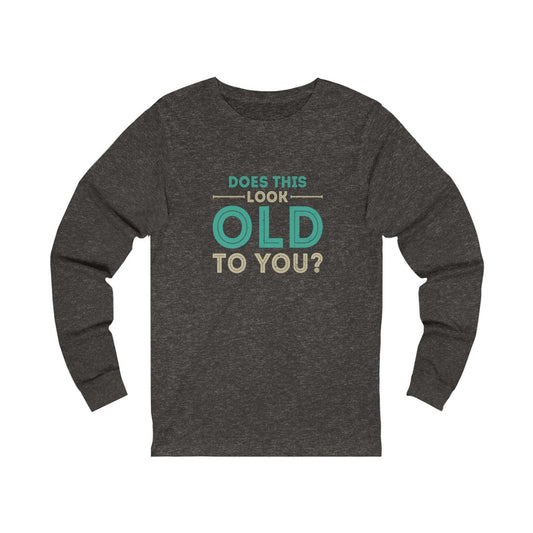 "Does This Look Old To You?" 100% Cotton Women's Long Sleeve Crew Neck T-Shirt