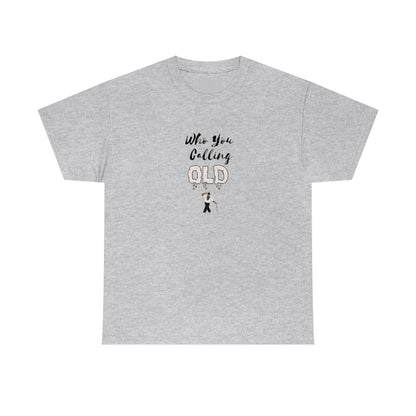 "Who You Calling Old" 100% Cotton T-Shirt (Unisex)