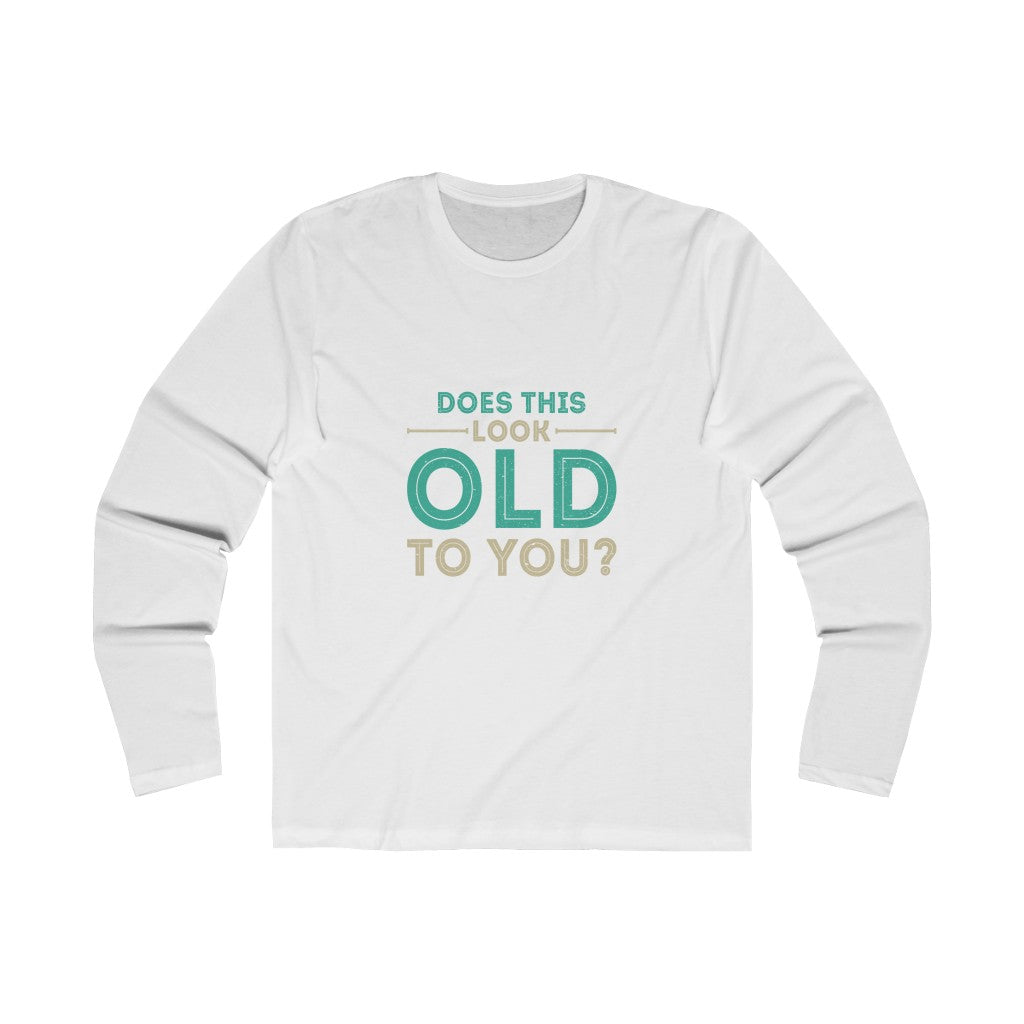 "Does This Look Old To You?" 100% Cotton Men's Long Sleeve Crew Neck T-Shirt