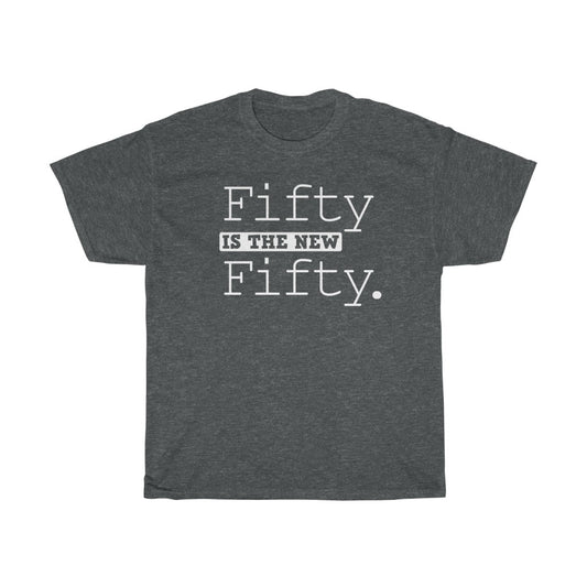 "Fifty is the New Fifty" 100% Cotton Heavy T-Shirt