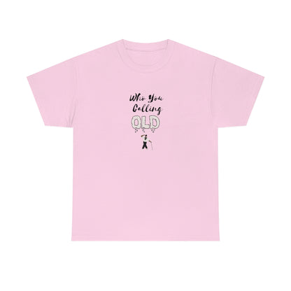 "Who You Calling Old" 100% Cotton T-Shirt (Unisex)