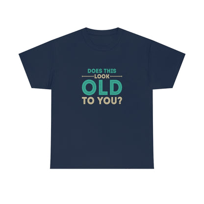 "Does this Look Old to You?" 100% Cotton T-Shirt (Unisex)
