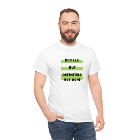 "Retired but Definitely not Done" 100% Cotton T-Shirt (Unisex)