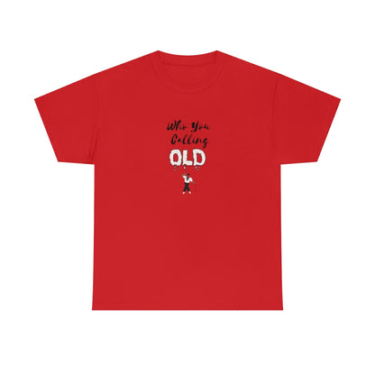 "Who You Calling Old" 100% Cotton T-Shirt (Unisex)