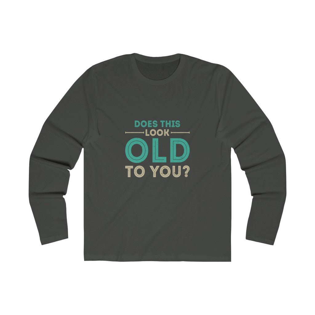 "Does This Look Old To You?" 100% Cotton Men's Long Sleeve Crew Neck T-Shirt