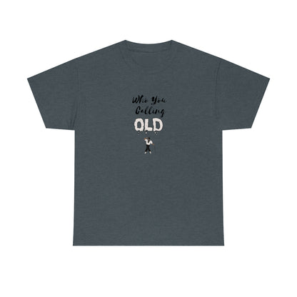"Who You Calling Old" 100% Cotton T-Shirt (Unisex)
