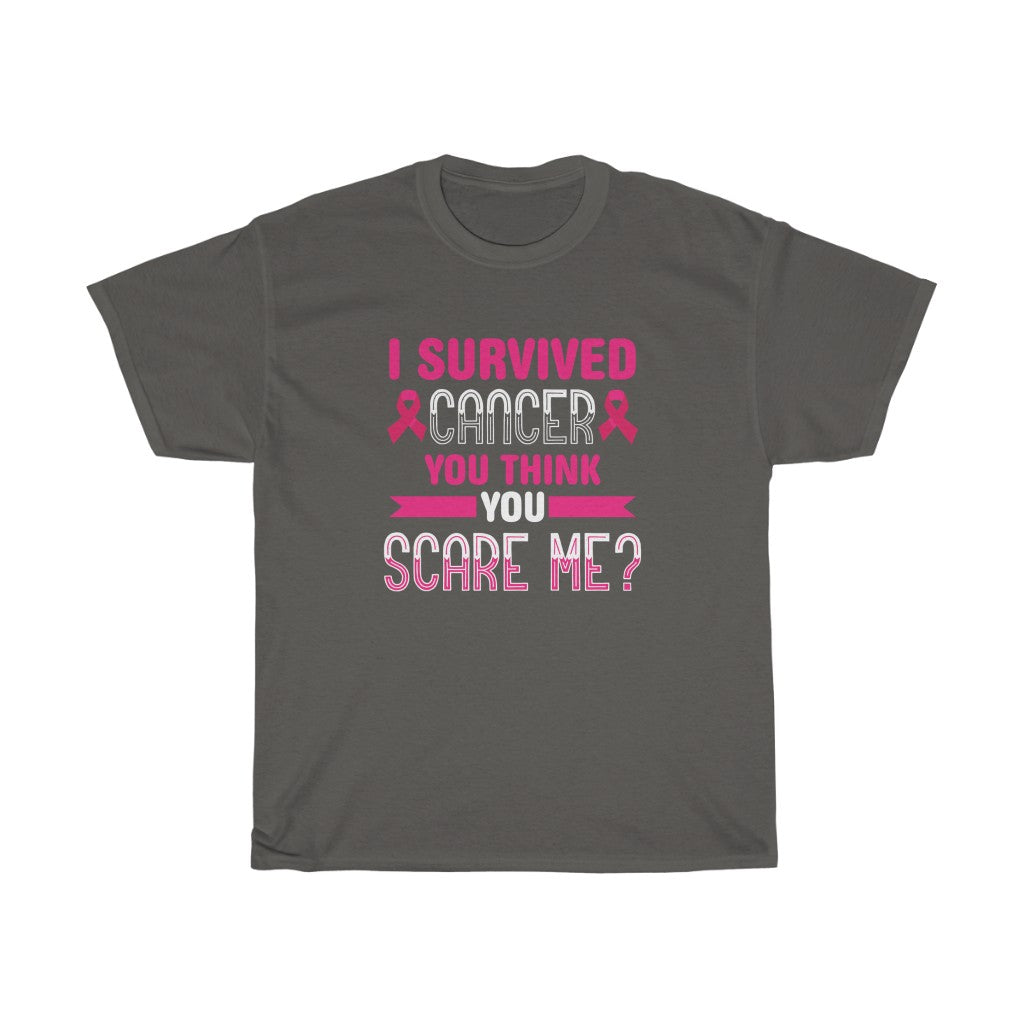 "I Survived Cancer, You Think You Scare Me" 100% Cotton Adult T-Shirt (Unisex)