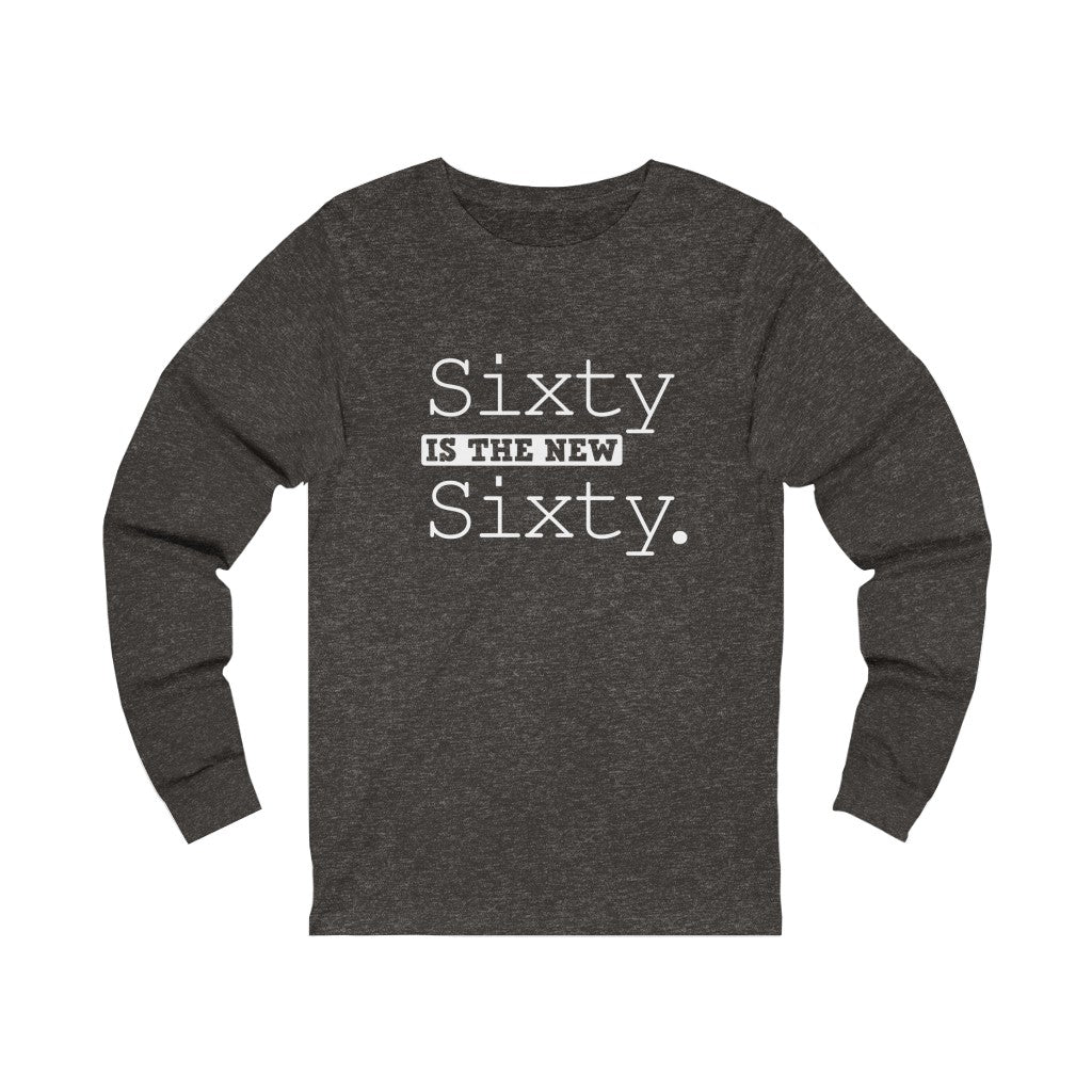 "Sixty IS The New Sixty" 100% Cotton Long Sleeve Crew Neck T-Shirt